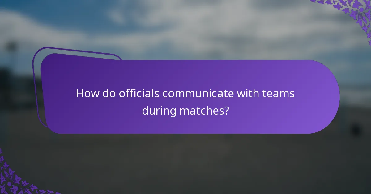 How do officials communicate with teams during matches?
