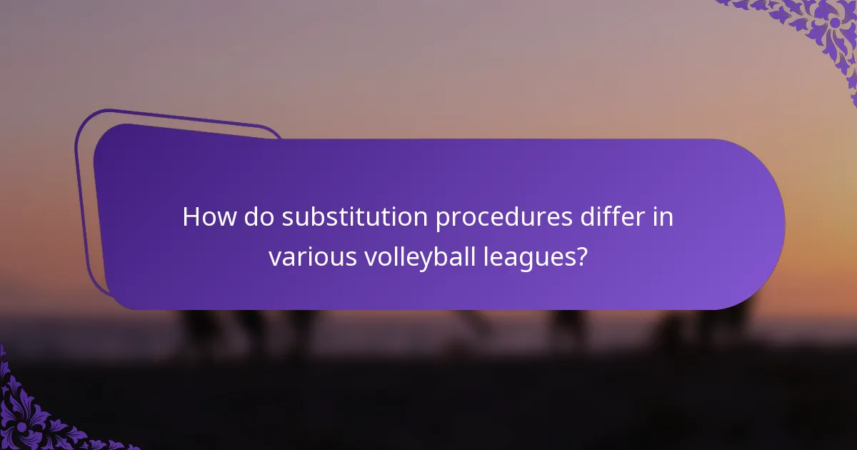 How do substitution procedures differ in various volleyball leagues?