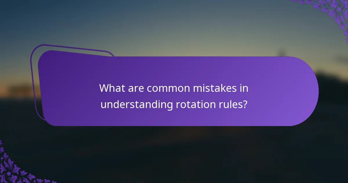 What are common mistakes in understanding rotation rules?