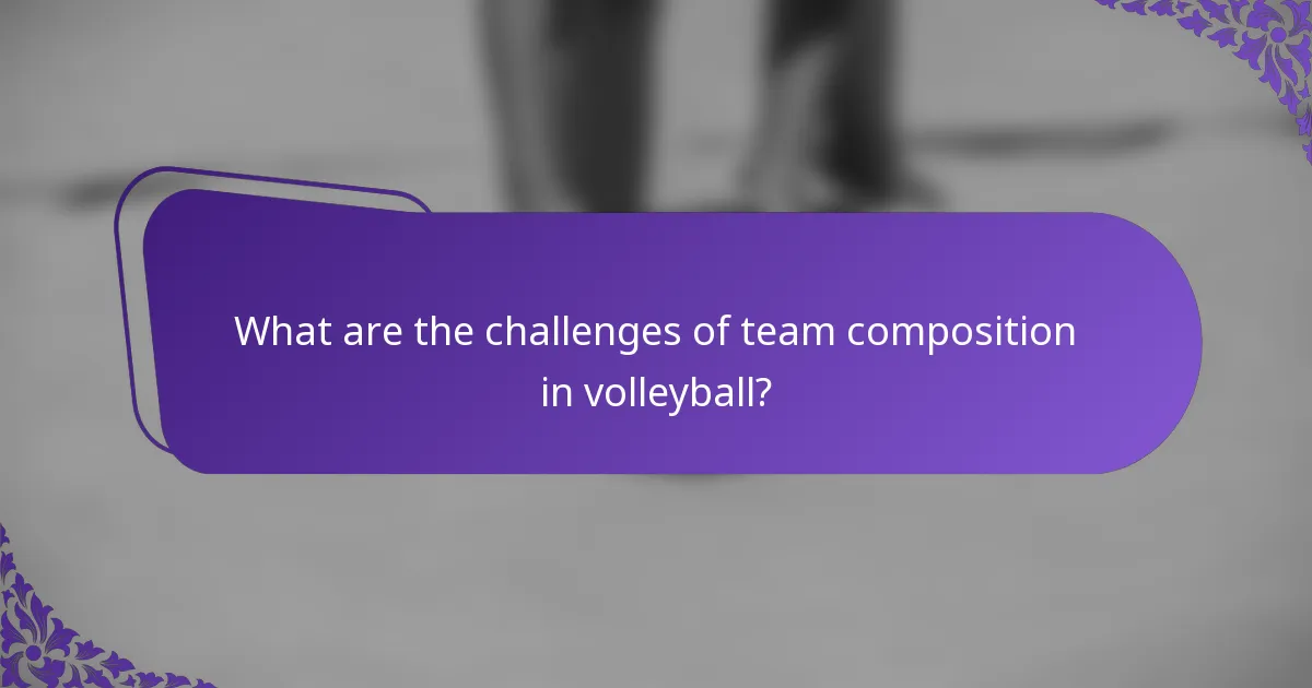 What are the challenges of team composition in volleyball?