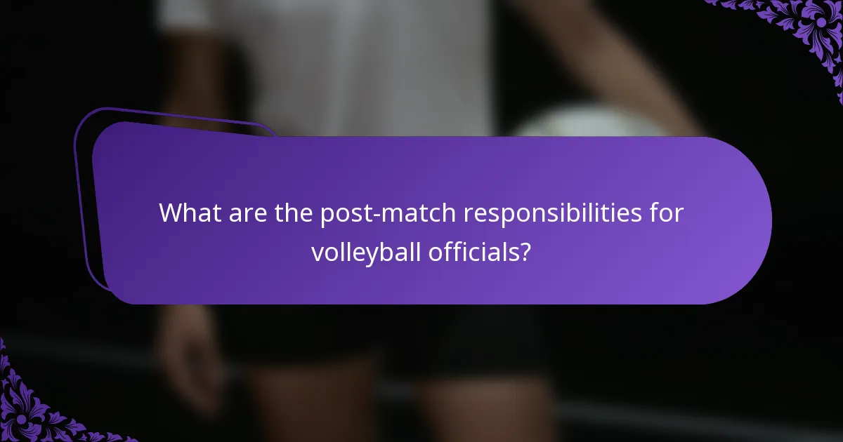 What are the post-match responsibilities for volleyball officials?